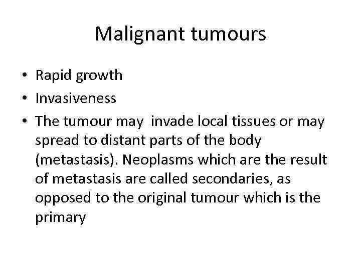 Malignant tumours • Rapid growth • Invasiveness • The tumour may invade local tissues