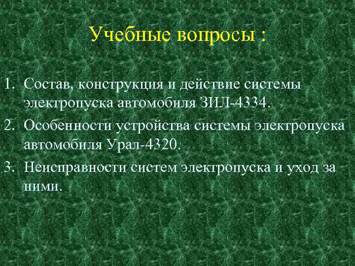 Учебные вопросы : 1. Состав, конструкция и действие системы электропуска автомобиля ЗИЛ-4334. 2. Особенности
