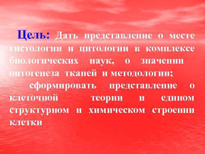 Цель: Дать представление о месте гистологии и цитологии в комплексе биологических наук, о значении