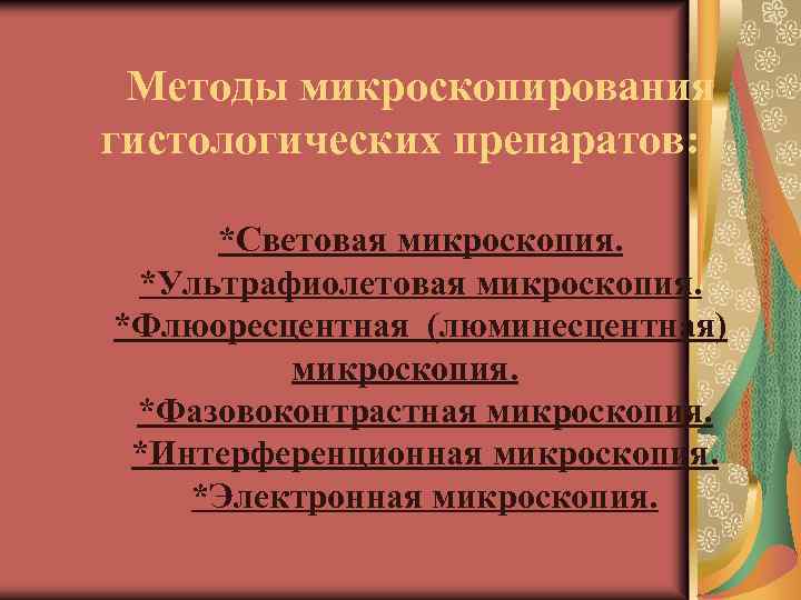 Методы микроскопирования гистологических препаратов: *Световая микроскопия. *Ультрафиолетовая микроскопия. *Флюоресцентная (люминесцентная) микроскопия. *Фазовоконтрастная микроскопия. *Интерференционная