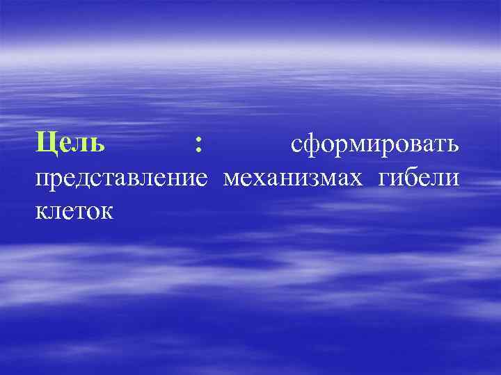 Цель : сформировать представление механизмах гибели клеток 