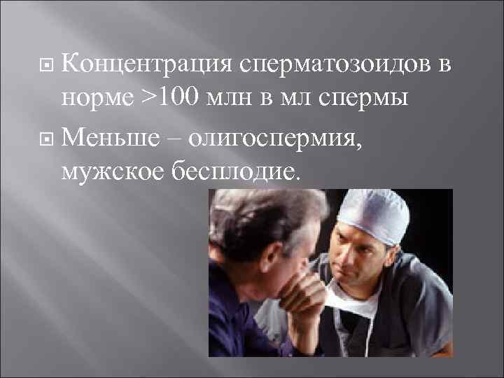 Концентрация сперматозоидов в норме >100 млн в мл спермы Меньше – олигоспермия, мужское бесплодие.