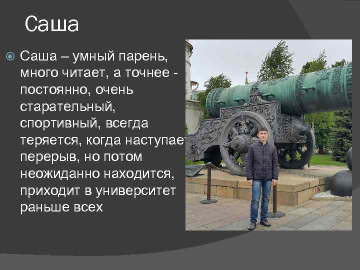 Саша – умный парень, много читает, а точнее постоянно, очень старательный, спортивный, всегда теряется,