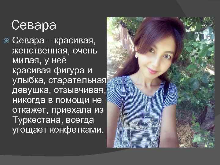 Севара – красивая, женственная, очень милая, у неё красивая фигура и улыбка, старательная девушка,