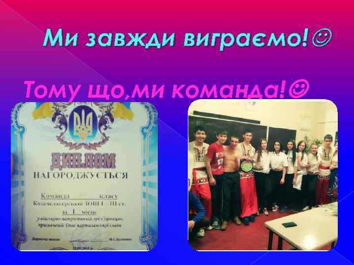 Ми завжди виграємо! Тому що, ми команда! 