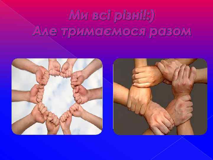 Ми всі різні!: ) Але тримаємося разом 