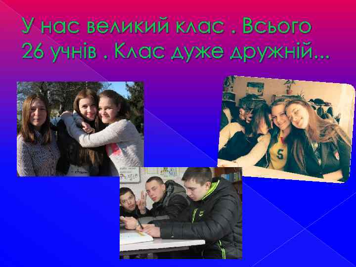 У нас великий клас. Всього 26 учнів. Клас дуже дружній. . . 