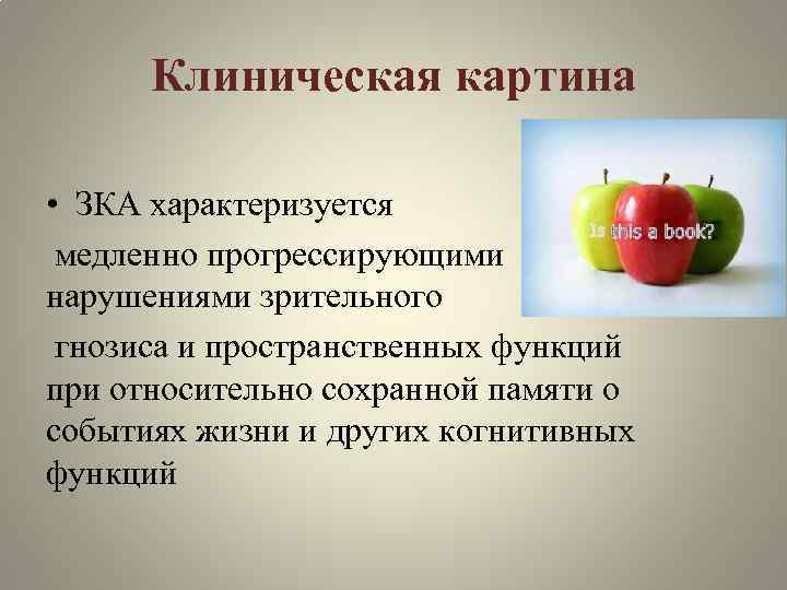 Клиническая картина • ЗКА характеризуется медленно прогрессирующими нарушениями зрительного гнозиса и пространственных функций при