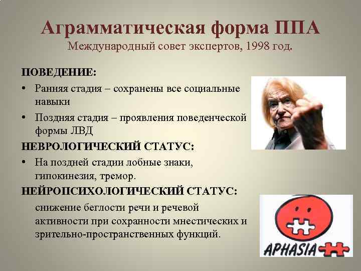 Аграмматическая форма ППА Международный совет экспертов, 1998 год. ПОВЕДЕНИЕ: • Ранняя стадия – сохранены