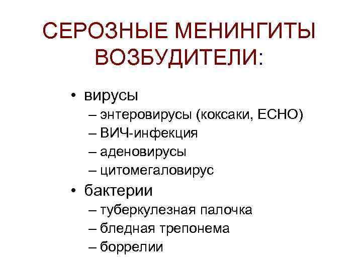 СЕРОЗНЫЕ МЕНИНГИТЫ ВОЗБУДИТЕЛИ: • вирусы – энтеровирусы (коксаки, ЕСНО) – ВИЧ-инфекция – аденовирусы –