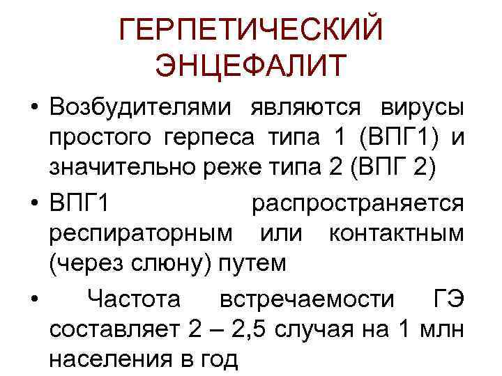 ГЕРПЕТИЧЕСКИЙ ЭНЦЕФАЛИТ • Возбудителями являются вирусы простого герпеса типа 1 (ВПГ 1) и значительно