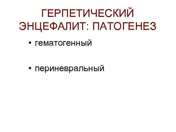 ГЕРПЕТИЧЕСКИЙ ЭНЦЕФАЛИТ: ПАТОГЕНЕЗ • гематогенный • периневральный 