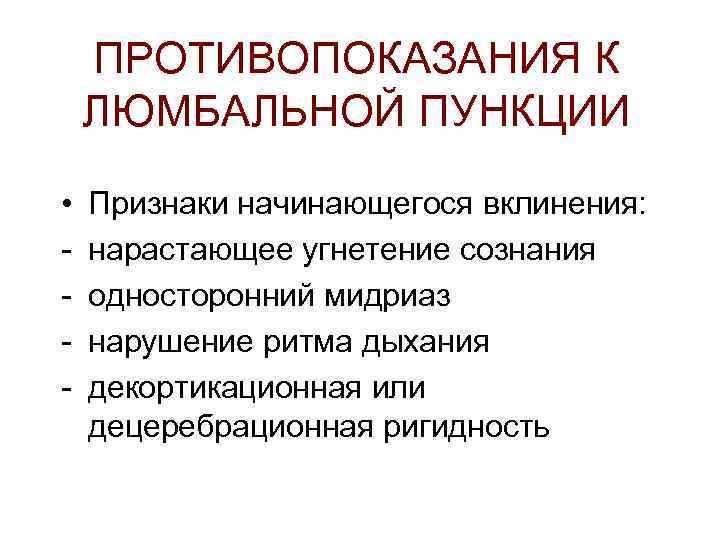ПРОТИВОПОКАЗАНИЯ К ЛЮМБАЛЬНОЙ ПУНКЦИИ • - Признаки начинающегося вклинения: нарастающее угнетение сознания односторонний мидриаз