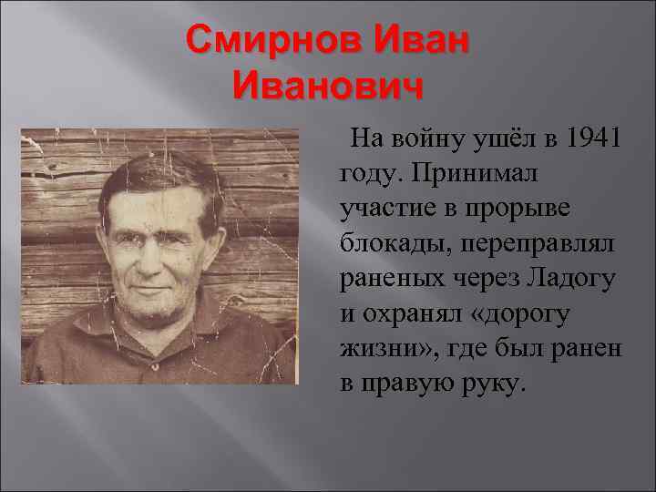 Смирнов Иванович На войну ушёл в 1941 году. Принимал участие в прорыве блокады, переправлял