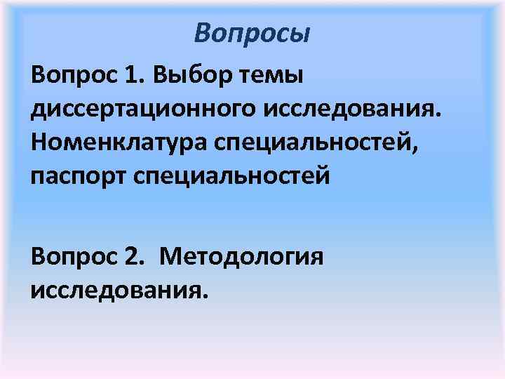 Вопросы Вопрос 1. Выбор темы диссертационного исследования. Номенклатура специальностей, паспорт специальностей Вопрос 2. Методология