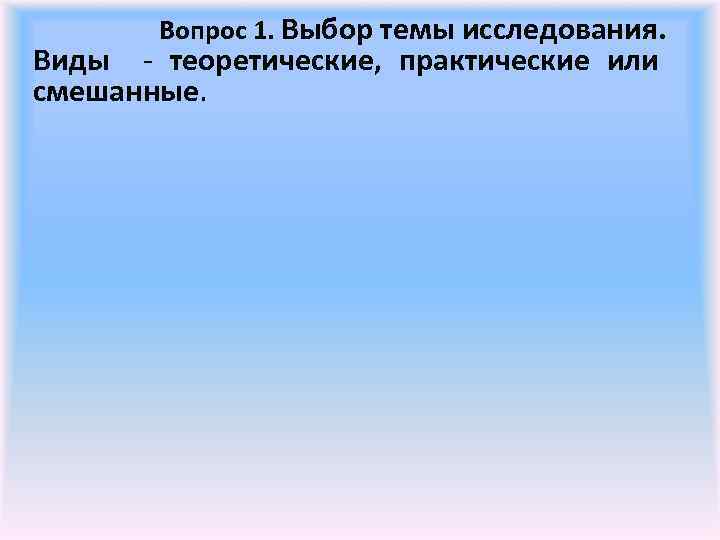  Вопрос 1. Выбор темы исследования. Виды - теоретические, практические или смешанные. 