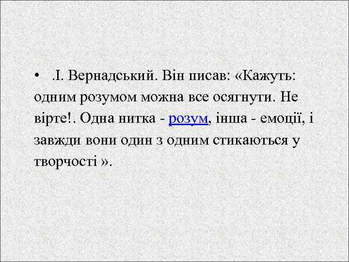  • . І. Вернадський. Він писав: «Кажуть: одним розумом можна все осягнути. Не