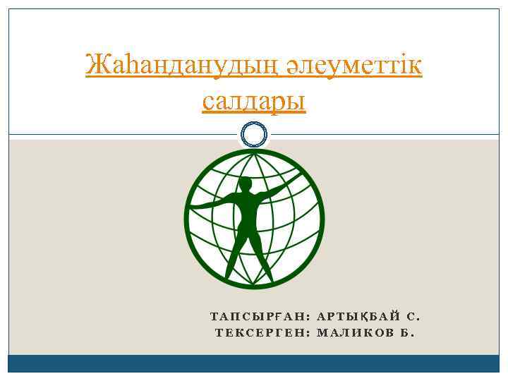 Жаһанданудың әлеуметтік салдары ТАПСЫРҒАН: АРТЫҚБАЙ С. ТЕКСЕРГЕН: МАЛИКОВ Б. 