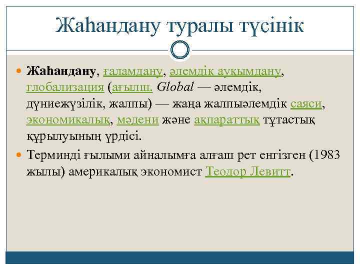 Жаһандану туралы түсінік Жаһандану, ғаламдану, әлемдік ауқымдану, глобализация (ағылш. Global — әлемдік, дүниежүзілік, жалпы)