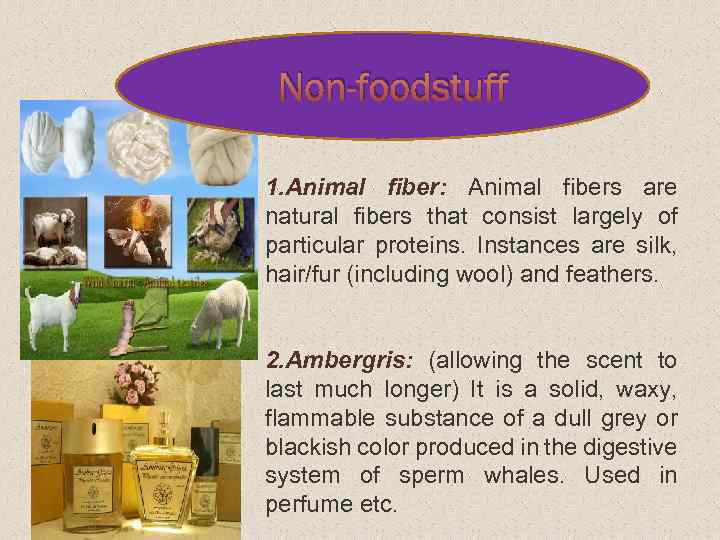 Non-foodstuff 1. Animal fiber: Animal fibers are natural fibers that consist largely of particular