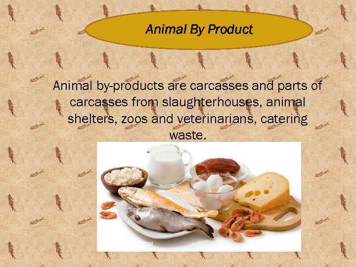 Animal By Product Animal by-products are carcasses and parts of carcasses from slaughterhouses, animal