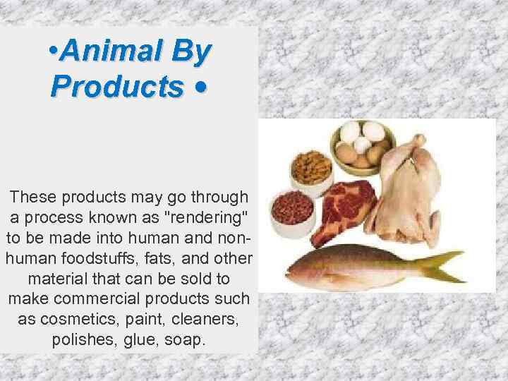  • Animal By Products • These products may go through a process known