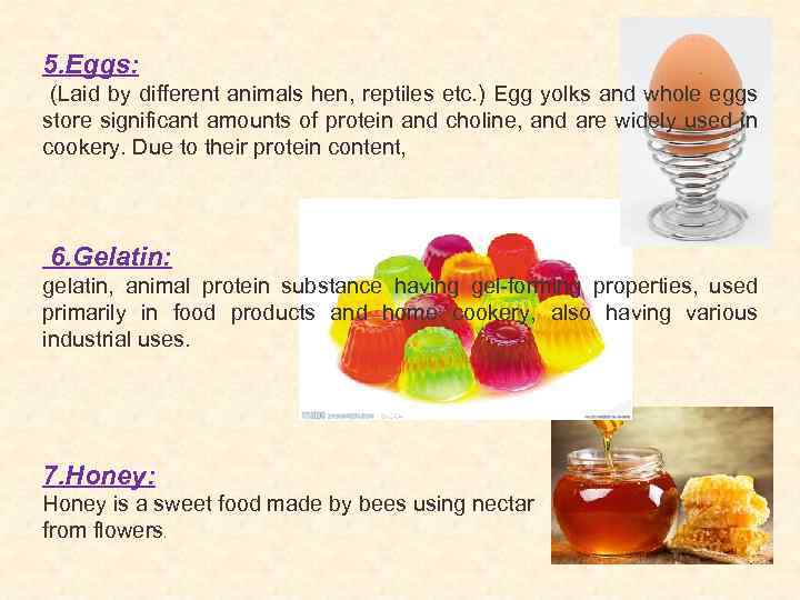 5. Eggs: (Laid by different animals hen, reptiles etc. ) Egg yolks and whole