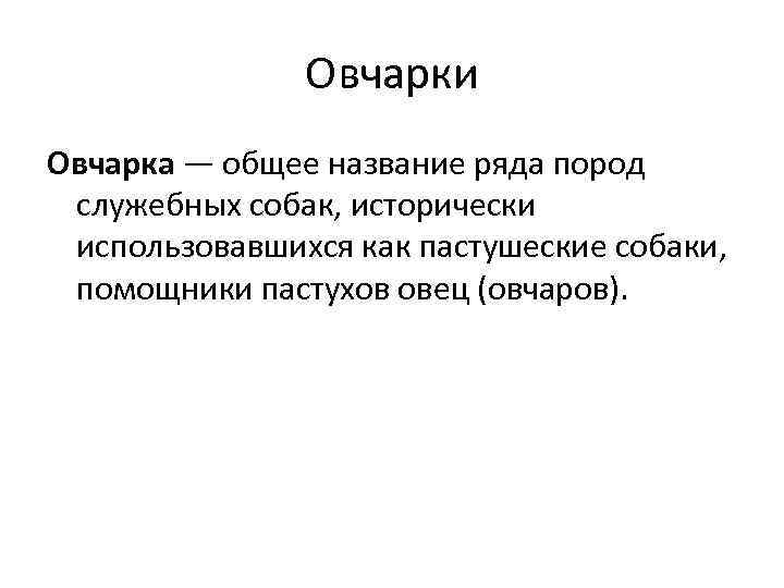 Овчарки Овчарка — общее название ряда пород служебных собак, исторически использовавшихся как пастушеские собаки,