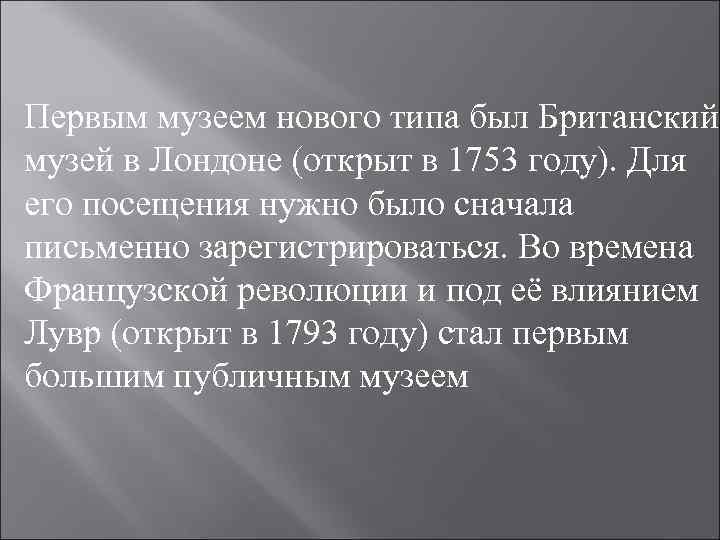 Первым музеем нового типа был Британский музей в Лондоне (открыт в 1753 году). Для