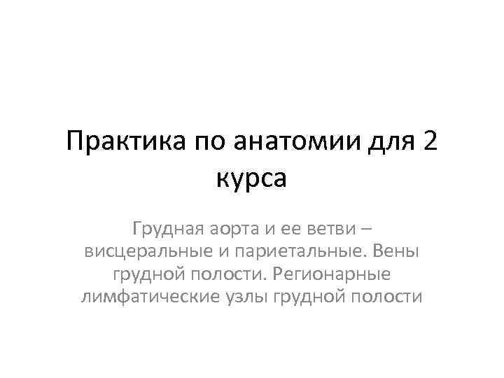 Практика по анатомии для 2 курса Грудная аорта и ее ветви – висцеральные и