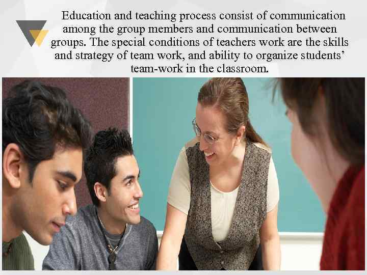 Education and teaching process consist of communication among the group members and communication between