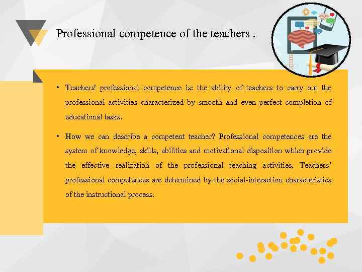 Professional competence of the teachers. • Teachers' professional competence is: the ability of teachers