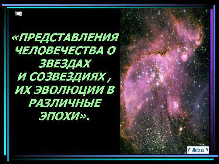  «ПРЕДСТАВЛЕНИЯ ЧЕЛОВЕЧЕСТВА О ЗВЕЗДАХ И СОЗВЕЗДИЯХ , ИХ ЭВОЛЮЦИИ В РАЗЛИЧНЫЕ ЭПОХИ» .