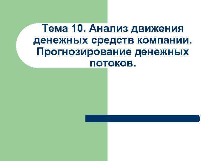 Тема 10. Анализ движения денежных средств компании. Прогнозирование денежных потоков. 