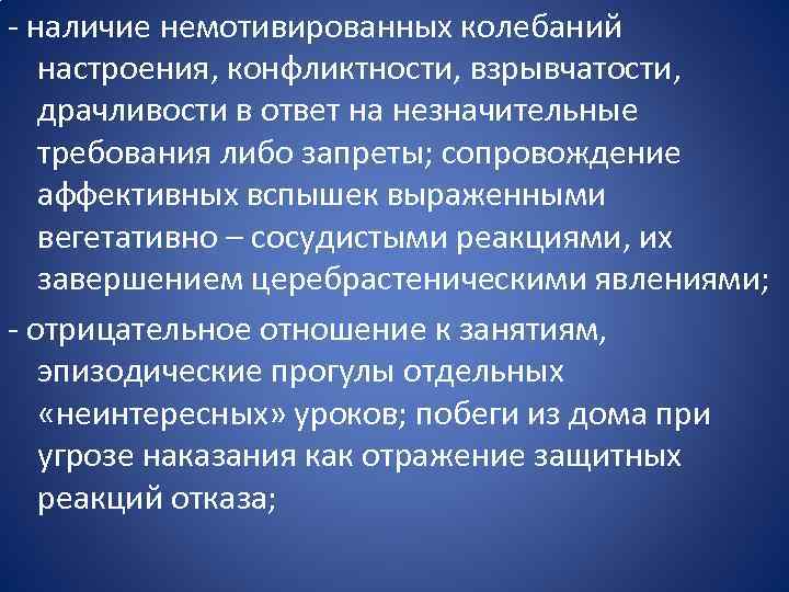 - наличие немотивированных колебаний настроения, конфликтности, взрывчатости, драчливости в ответ на незначительные требования либо