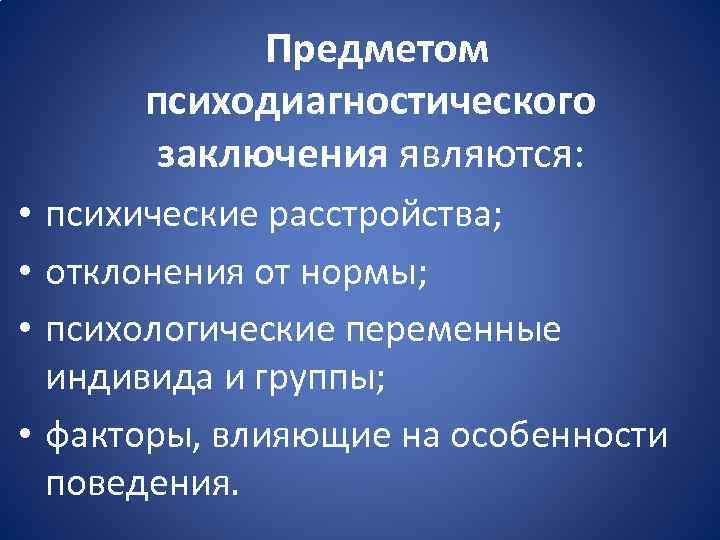 Предметом психодиагностического заключения являются: • психические расстройства; • отклонения от нормы; • психологические переменные