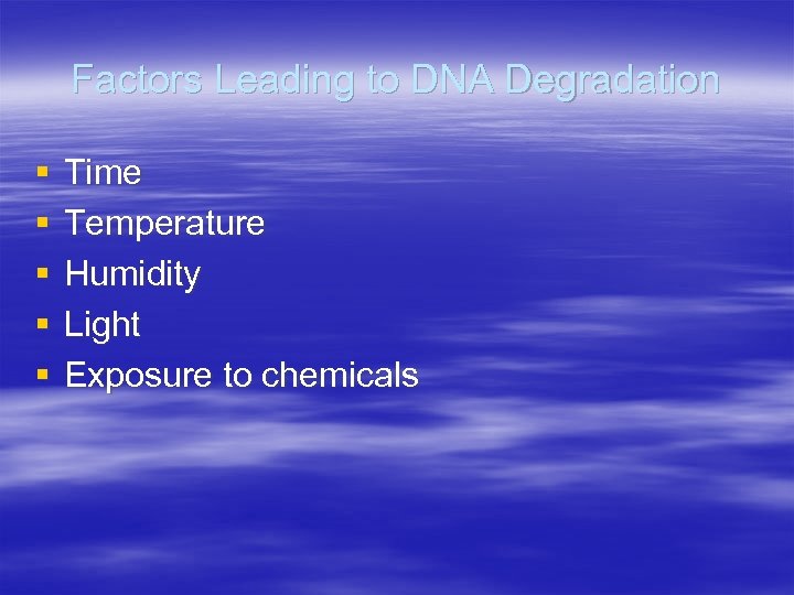 Factors Leading to DNA Degradation § § § Time Temperature Humidity Light Exposure to