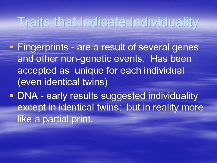 Traits that Indicate Individuality § Fingerprints - are a result of several genes and