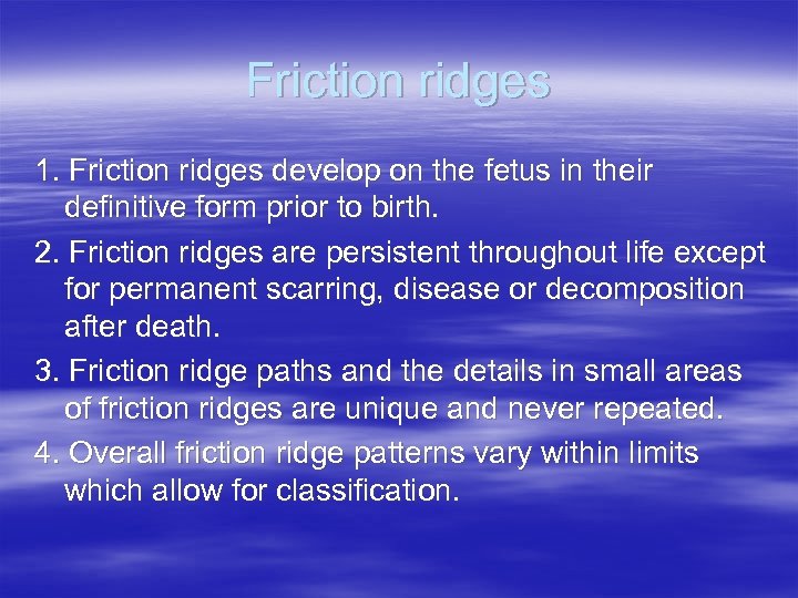 Friction ridges 1. Friction ridges develop on the fetus in their definitive form prior