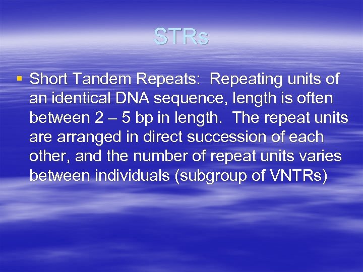 STRs § Short Tandem Repeats: Repeating units of an identical DNA sequence, length is