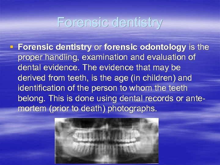Forensic dentistry § Forensic dentistry or forensic odontology is the proper handling, examination and