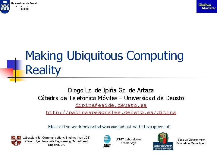 Universidad de Deusto. . ESIDE Making Ubiquitous Computing Reality Diego Lz. de Ipiña Gz.