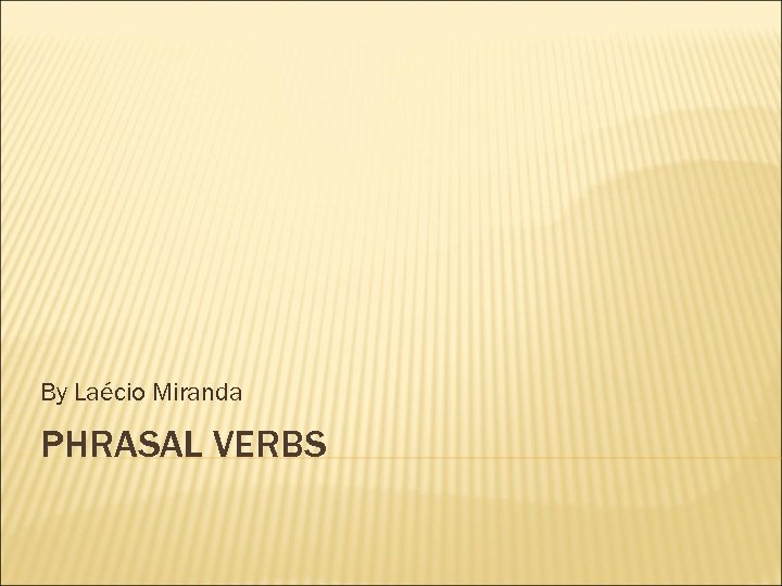 By Laécio Miranda PHRASAL VERBS 