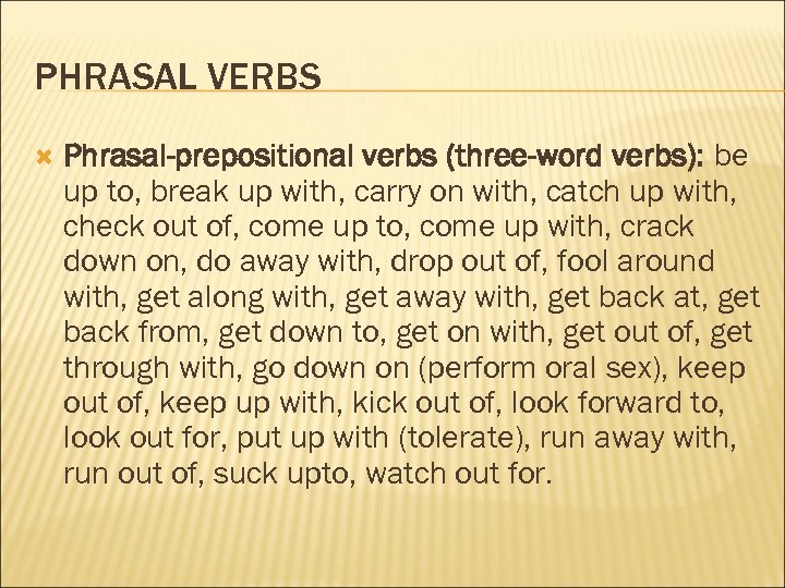 PHRASAL VERBS Phrasal-prepositional verbs (three-word verbs): be up to, break up with, carry on