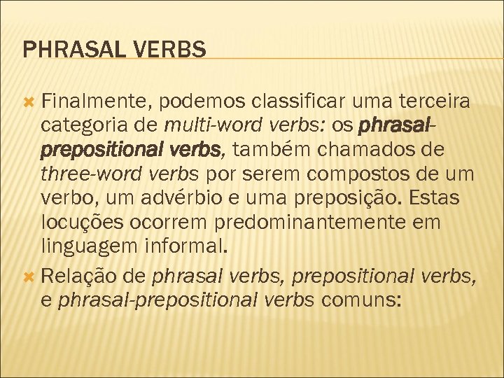 PHRASAL VERBS Finalmente, podemos classificar uma terceira categoria de multi-word verbs: os phrasalprepositional verbs,