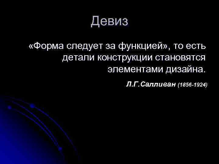 Девиз «Форма следует за функцией» , то есть детали конструкции становятся элементами дизайна. Л.