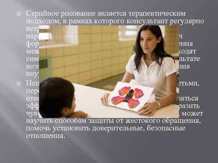  Серийное рисование является терапевтическим подходом, в рамках которого консультант регулярно встречается с ребенком