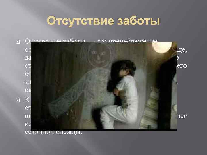 Отсутствие заботы — это пренебрежение основными потребностями ребёнка (в еде, одежде, жилье, медицинской помощи