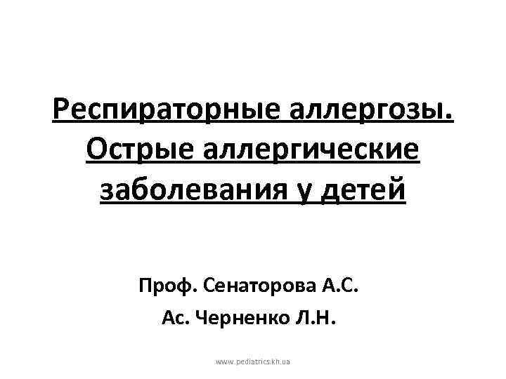Респираторные аллергозы. Острые аллергические заболевания у детей Проф. Сенаторова А. С. Ас. Черненко Л.