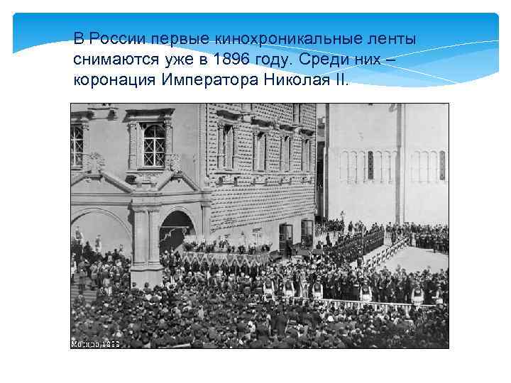 В России первые кинохроникальные ленты снимаются уже в 1896 году. Среди них – коронация